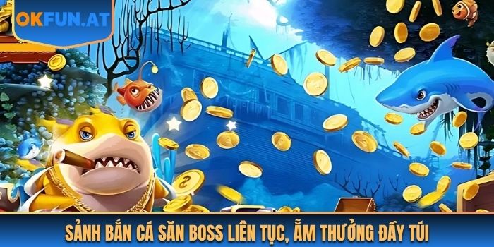 Sảnh bắn cá săn Boss liên tục, ẵm thưởng đầy túi